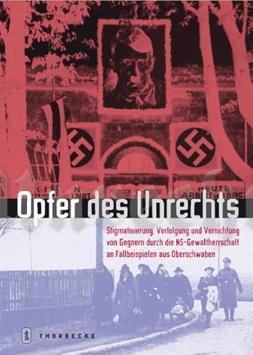 Opfer des Unrechts: Stigmatisierung, Verfolgung, und Vernichtung von Gegnern durch die NS- Gewaltherrschaft an Fallbeispielen aus Oberschwaben von Jan Thorbecke Verlag