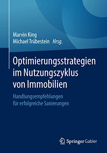 Optimierungsstrategien im Nutzungszyklus von Immobilien: Handlungsempfehlungen für erfolgreiche Sanierungen von Springer Gabler