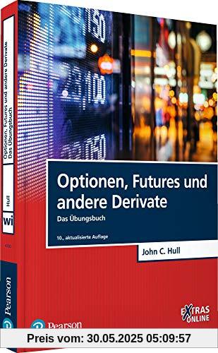 Optionen, Futures und andere Derivate - Das Übungsbuch (Pearson Studium - Economic BWL)