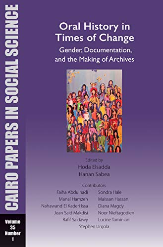 Oral History in Times of Change: Gender, Documentation, and the Making of Archives (Cairo Papers in Social Science, 35)