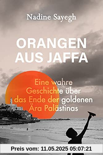 Orangen aus Jaffa: Eine wahre Geschichte über das Ende der goldenen Ära Palästinas