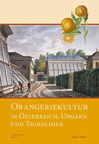 Orangeriekultur in Österreich, Ungarn und Tschechien (Schriftenreihe des Arbeitskreises Orangerien in Deutschland e.V.) von Lukas Verlag