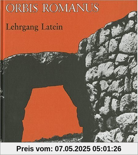Orbis Romanus: Lehrgang Latein: Lehrgang für Latein als 2. oder 3. Fremdsprache Orbis Romanus: Lehrgang Latein: Lehrgang für Latein als 2. oder 3. Fremdsprache