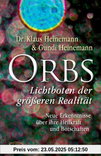 Orbs - Lichtboten der größeren Realität. Neue Erkenntnisse über ihre Heilkraft und Botschaften