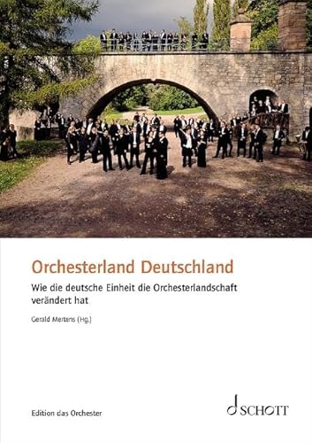 Orchesterland Deutschland: Wie die deutsche Einheit die Orchesterlandschaft verändert hat (Edition das Orchester)
