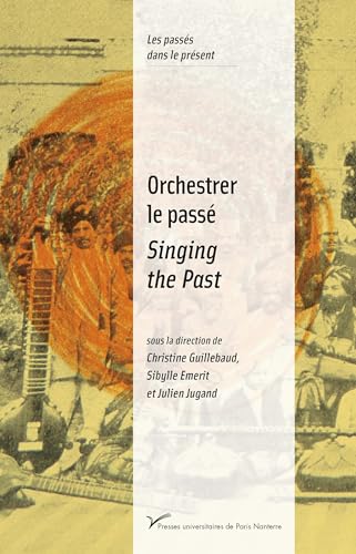Orchestrer le passé / Singing the Past: Musiques et politiques de la mémoire (XXe-XXIe siècles) / Music and the Politics of Memory (20th-21st centuries) von PARIS OUEST