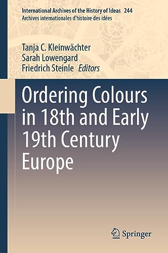 Ordering Colours in 18th and Early 19th Century Europe (International Archives of the History of Ideas Archives internationales d'histoire des idées, 244, Band 244) von Springer
