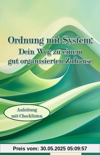 Ordnung mit System: Dein Weg zu einem gut organisierten Zuhause: Anleitung mit Checklisten