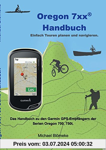 Oregon 7xx Handbuch: Das Handbuch zu den Garmin GPS-Empfängern der Serien Orgeon 700 und 750