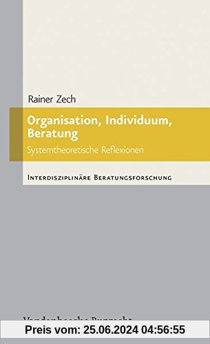 Organisation, Individuum, Beratung: Systemtheoretische Reflexionen (Interdisziplinäre Beratungsforschung)