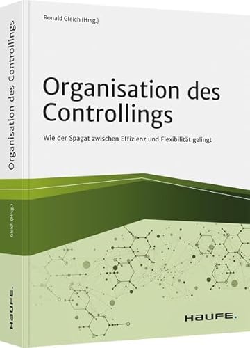 Organisation des Controllings: Wie der Spagat zwischen Effizienz und Flexibilität gelingt (Haufe Fachbuch)