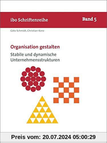 Organisation gestalten - Stabile und dynamische Unternehmensstrukturen (Schriftenreihe ibo)