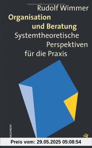 Organisation und Beratung: Systemtheoretische Perspektiven für die Praxis Organisation und Beratung: Systemtheoretische Perspektiven für die Praxis