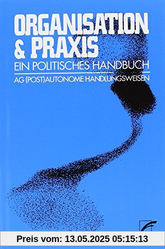 Organisation & Praxis: Ein politisches Handbuch