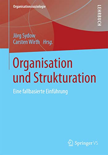 Organisation und Strukturation: Eine fallbasierte Einführung (Organisationssoziologie) von Springer VS