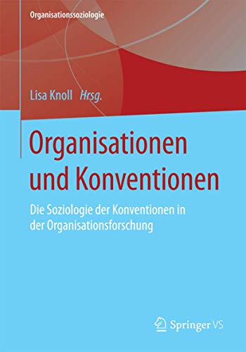 Organisationen und Konventionen: Die Soziologie der Konventionen in der Organisationsforschung (Organisationssoziologie) von Springer VS