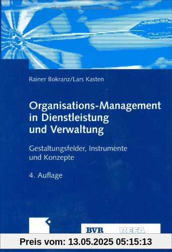 Organisations-Management in Dienstleistung und Verwaltung: Gestaltungsfelder, Instrumente und Konzepte Organisations-Management in Dienstleistung und Verwaltung: Gestaltungsfelder, Instrumente und Konzepte