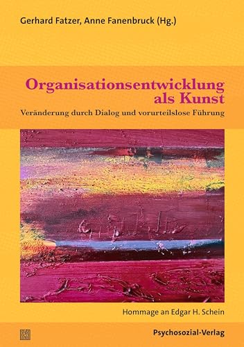 Organisationsentwicklung als Kunst: Veränderung durch Dialog und vorurteilslose Führung. Hommage an Edgar H. Schein (Therapie & Beratung) von Psychosozial-Verlag