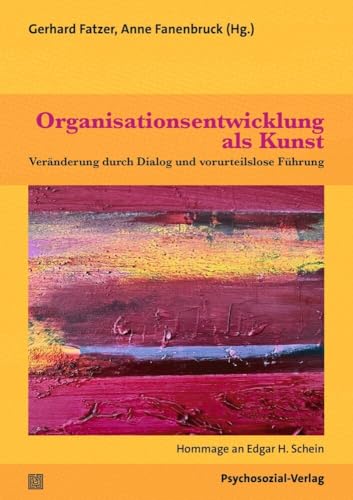 Organisationsentwicklung als Kunst: Veränderung durch Dialog und vorurteilslose Führung. Hommage an Edgar H. Schein (Therapie & Beratung) von Psychosozial-Verlag