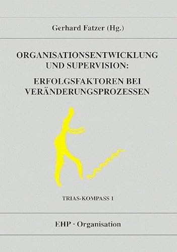 Organisationsentwicklung und Supervision: Erfolgsfaktoren bei Veränderungsprozessen: Trias-Kompass 1 (EHP-Organisation) von EHP Edition Humanistische Psychologie