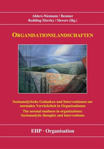 Organisationslandschaften: Sozioanalytische Gedanken und Interventionen zur normalen Verrücktheit in Organisationen / The normal madness in ... thoughts and interventions (EHP-Organisation)
