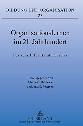 Organisationslernen im 21. Jahrhundert: Festschrift für Harald Geißler (Bildung und Organisation, Band 23)
