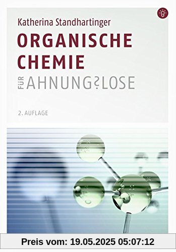 Organische Chemie für Ahnungslose: Eine Einstiegshilfe für Studierende Organische Chemie für Ahnungslose: Eine Einstiegshilfe für Studierende