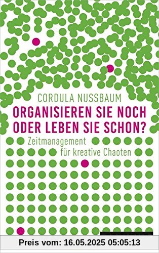Organisieren Sie noch oder leben Sie schon?: Zeitmanagement für kreative Chaoten Organisieren Sie noch oder leben Sie schon?: Zeitmanagement für kreative Chaoten
