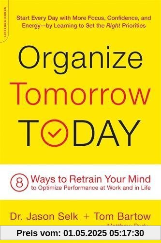 Organize Tomorrow Today: 8 Ways to Retrain Your Mind to Optimize Performance at Work and in Life Organize Tomorrow Today: 8 Ways to Retrain Your Mind to Optimize Performance at Work and in Life