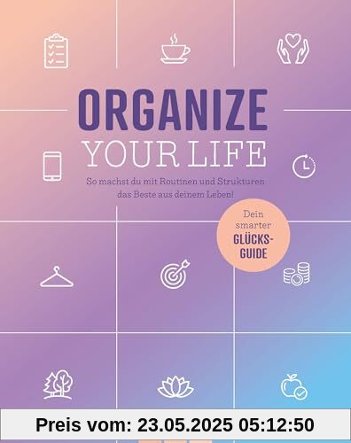 Organize your Life: So machst du mit Routinen und Strukturen das Beste aus deinem Leben!
