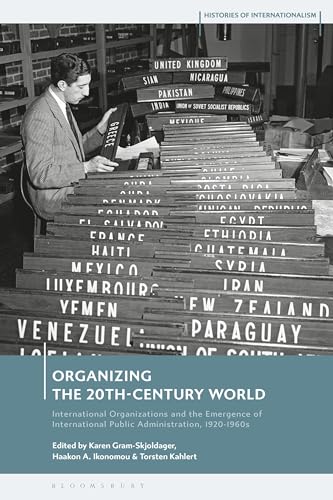 Organizing the 20th-Century World: International Organizations and the Emergence of International Public Administration, 1920-1960s (Histories of Internationalism)