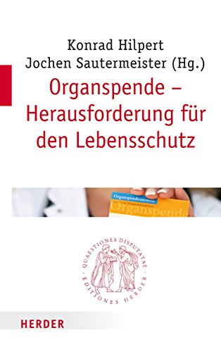 Organspende - Herausforderung für den Lebensschutz (Quaestiones disputatae, Band 267) von Herder