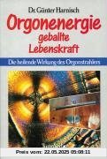 Orgonenergie - geballte Lebenskraft: Die heilende Wirkung des Orgonstrahlers