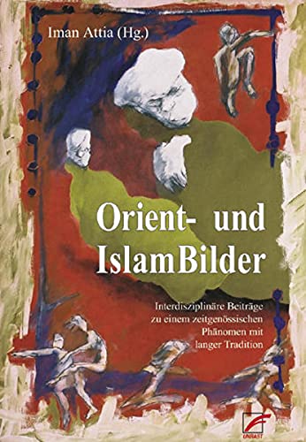 Orient- und IslamBilder: Interdisziplinäre Beiträge zu Orientalismus und antimuslimischem Rassismus