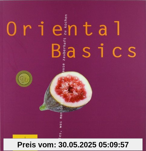 Oriental Basics: Alles, was man braucht, um zauberhaft zu kochen (GU Basic cooking)