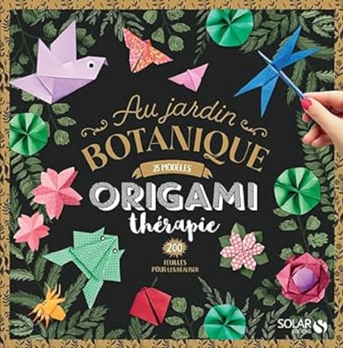 Origami thérapie - Au jardin botanique: 25 modèles, 200 feuilles pour les réaliser