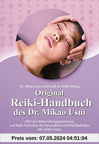 Original Reiki-Handbuch des Dr. Mikao Usui: Alle Usui-Behandlungspositionen und viele Reiki-Techniken für Gesundheit und Wohlbefinden
