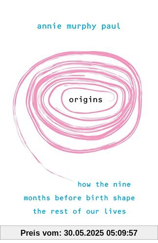 Origins: How the nine months before birth shape the rest of our lives