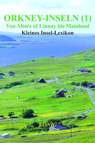 Orkney-Inseln - Band 1 - Von Altars of Linnay bis Mainland: Kleines Insel-Lexikon Orkney-Inseln - Band 1 - Von Altars of Linnay bis Mainland: Kleines Insel-Lexikon von Buchverlag König