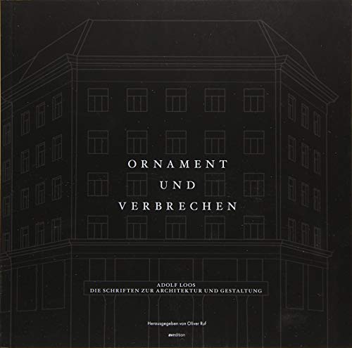 Ornament und Verbrechen: Adolf Loos. Die Schriften zur Architektur und Gestaltung