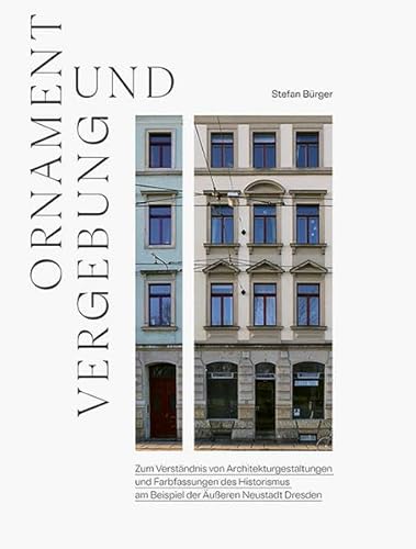 Ornament und Vergebung: Zum Verständnis von Architekturgestaltungen und Farbfassungen des Historismus am Beispiel der Äußeren Neustadt Dresden von Sandstein Kommunikation
