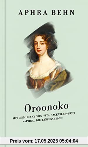 Oroonoko: Roman und Zusatztexte – Mit dem Essay von Vita Sackville-West »Aphra, die Einzigartige«