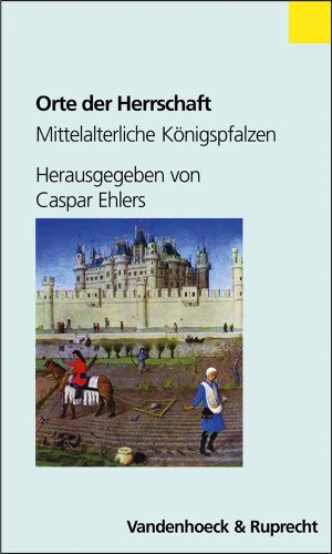 Orte der Herrschaft: Mittelalterliche Königspfalzen