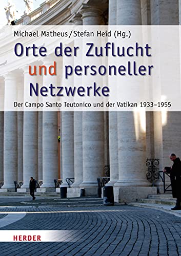 Orte der Zuflucht und personeller Netzwerke: Der Campo Santo Teutonico und der Vatikan 1933-1955 (Römische Quartalschrift Supplementbände) von Herder, Freiburg