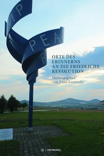 Orte des Erinnerns an die Friedliche Revolution Orte des Erinnerns an die Friedliche Revolution von Metropol-Verlag