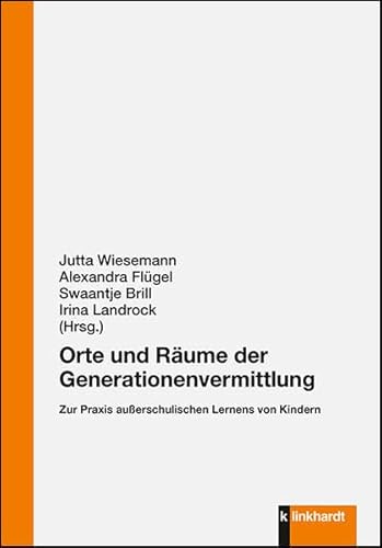 Orte und Räume der Generationenvermittlung: Zur Praxis außerschulischen Lernens von Kindern von Klinkhardt, Julius