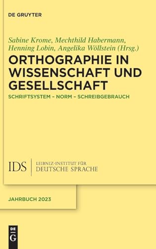 Orthographie in Wissenschaft und Gesellschaft: Schriftsystem – Norm – Schreibgebrauch (Jahrbuch des Instituts für Deutsche Sprache, 2023) von de Gruyter