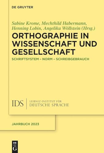 Orthographie in Wissenschaft und Gesellschaft: Schriftsystem – Norm – Schreibgebrauch (Jahrbuch des Instituts für Deutsche Sprache, 2023)