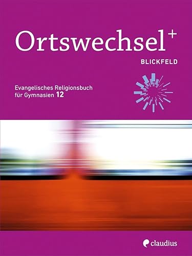 Ortswechsel PLUS 12 - Blickfeld: Evangelisches Religionsbuch für Gymnasien - Ausgabe Bayern für Lehrplan PLUS Ortswechsel PLUS 12 - Blickfeld: Evangelisches Religionsbuch für Gymnasien - Ausgabe Bayern für Lehrplan PLUS