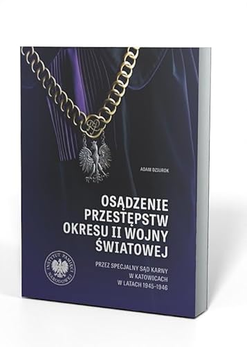 Osądzenie przestępstw okresu II wojny światowej przez Specjalny Sąd Karny w Katowicach w latach 1945 Osądzenie przestępstw okresu II wojny światowej przez Specjalny Sąd Karny w Katowicach w latach 1945